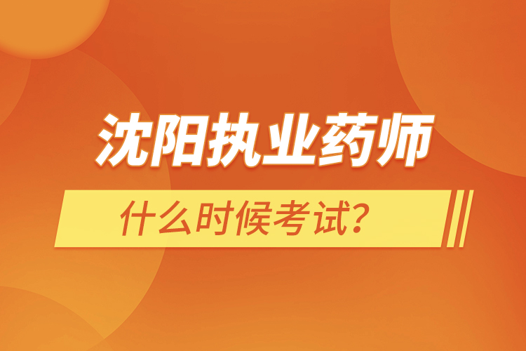 沈陽執(zhí)業(yè)藥師什么時候考試？