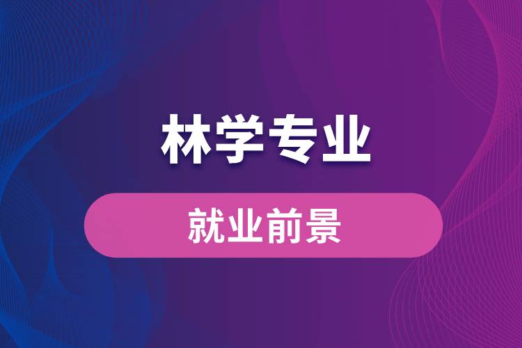 林學(xué)專(zhuān)業(yè)就業(yè)前景