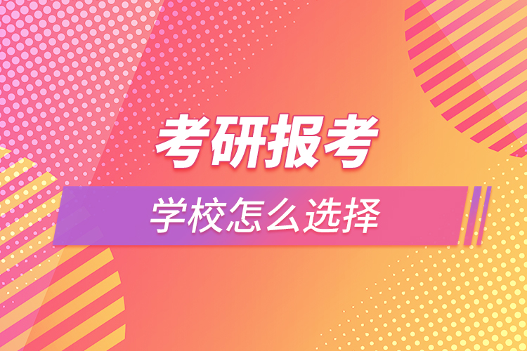 考研報考學校怎么選擇
