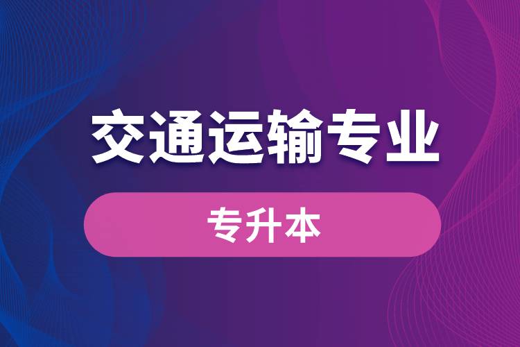 交通運輸專業(yè)可以專升本嗎？報名什么學(xué)校好？