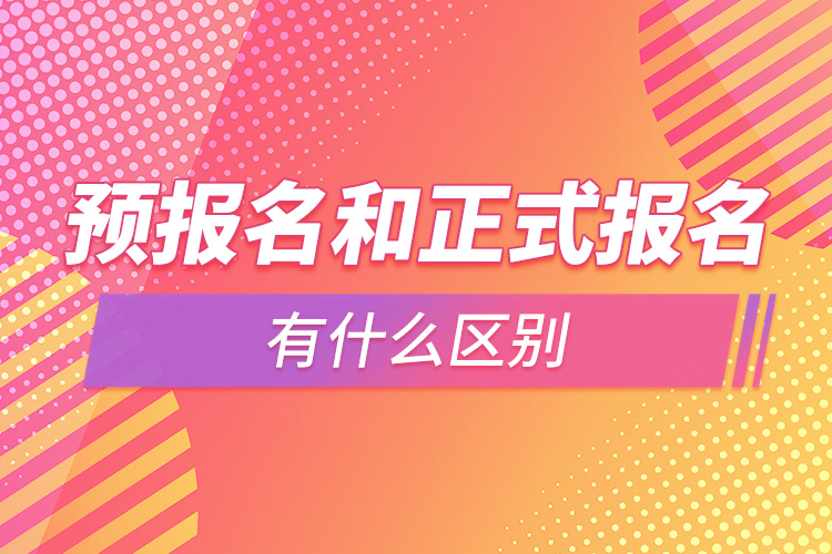 預(yù)報名和正式報名有什么區(qū)別.jpg
