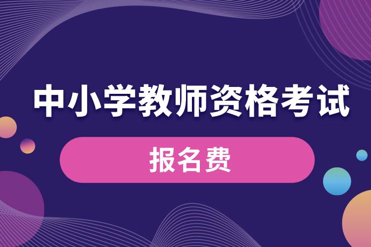 中小學(xué)教師資格考試報(bào)名多少錢(qián).jpg