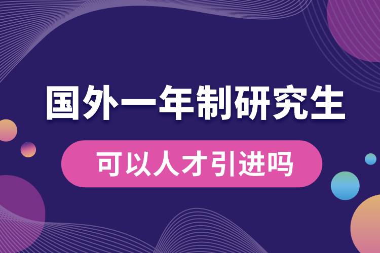 國(guó)外一年制研究生可以人才引進(jìn)嗎.jpg