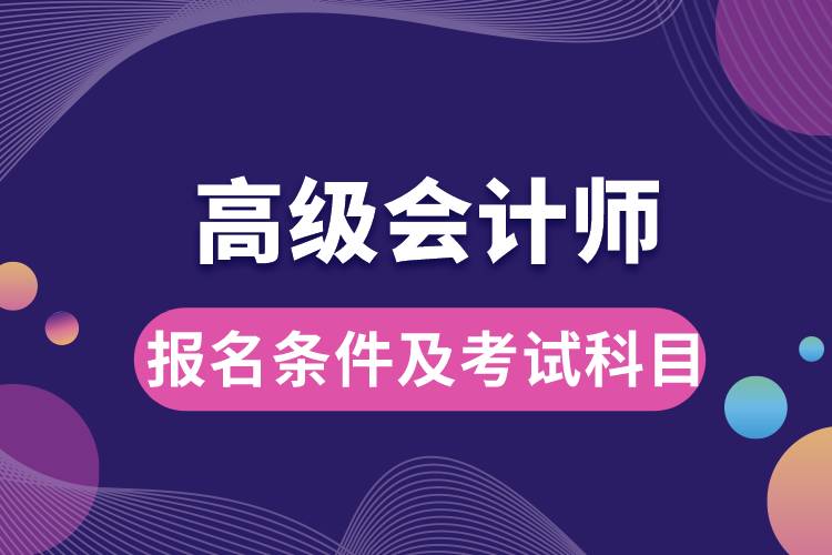 高級(jí)會(huì)計(jì)師報(bào)名條件及考試科目.jpg