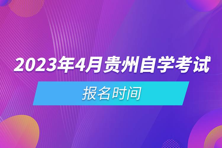 2023年4月貴州自學(xué)考試報(bào)名時(shí)間.jpg