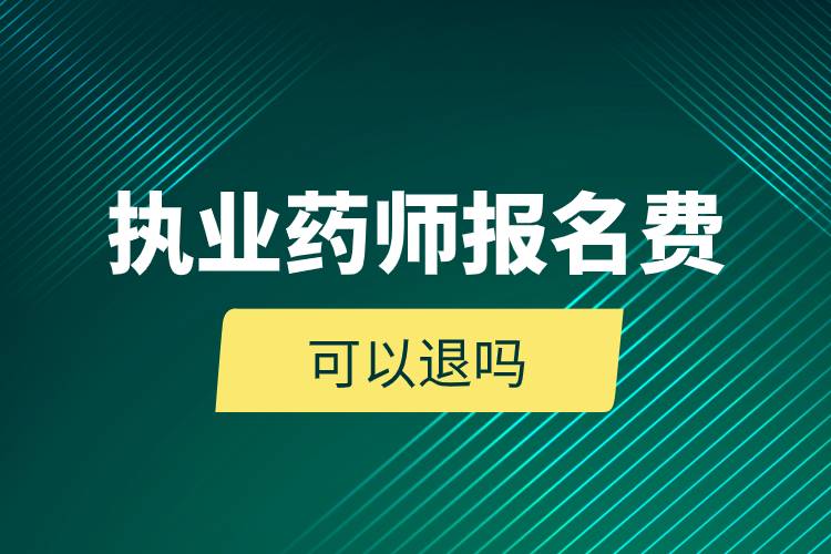 執(zhí)業(yè)藥師報名費(fèi)可以退嗎.jpg