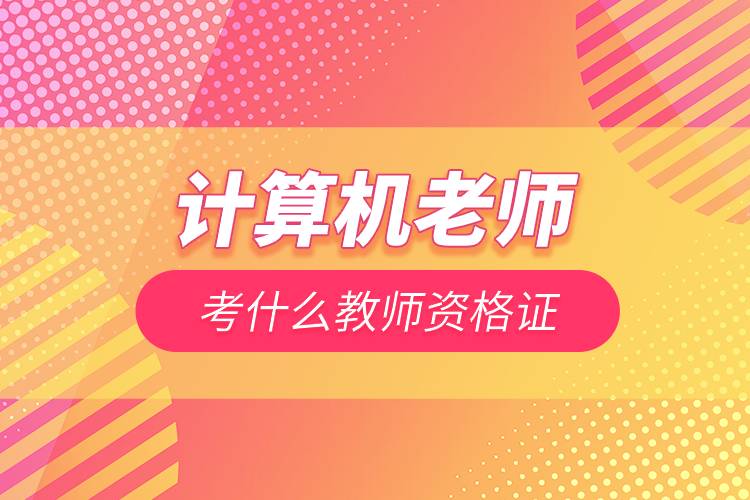 計(jì)算機(jī)老師考什么教師資格證.jpg