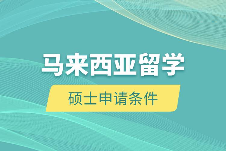 馬來西亞留學(xué)碩士申請(qǐng)條件.jpg