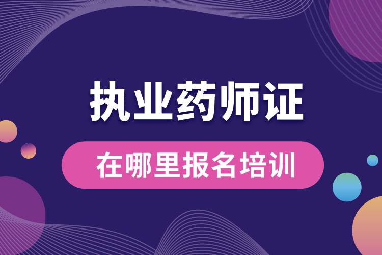 執(zhí)業(yè)藥師證在哪里報名培訓.jpg