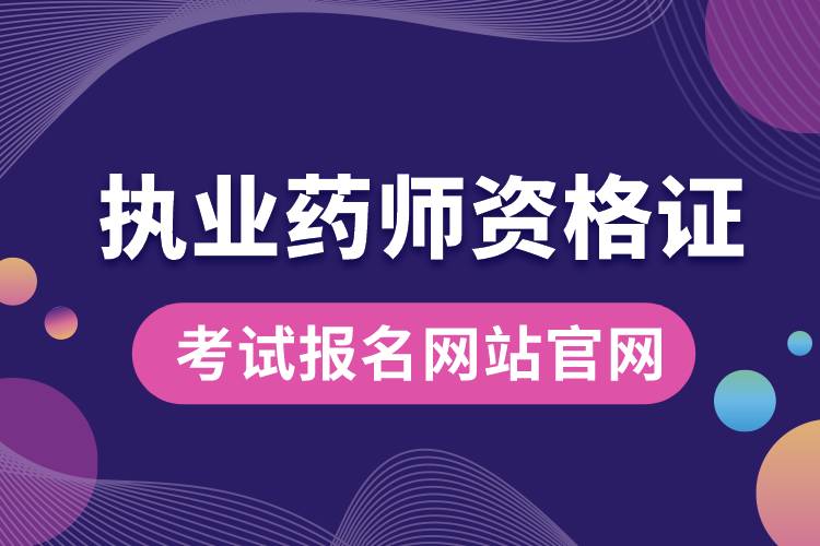 執(zhí)業(yè)藥師資格證考試報名網站官網.jpg