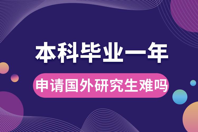 本科畢業(yè)一年申請(qǐng)國外研究生難嗎.jpg