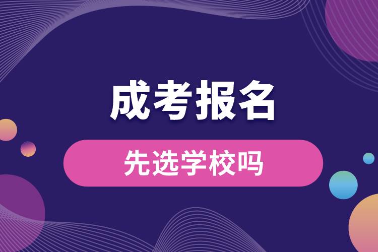 成考報名時先選學(xué)校嗎.jpg