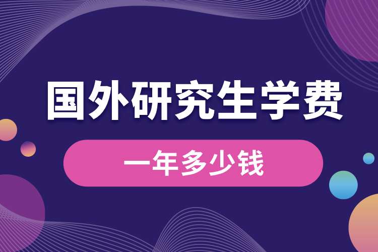 國外研究生學(xué)費(fèi)一年多少錢.jpg