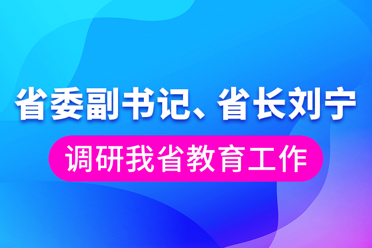 省委副書記、省長劉寧調(diào)研我省教育工作