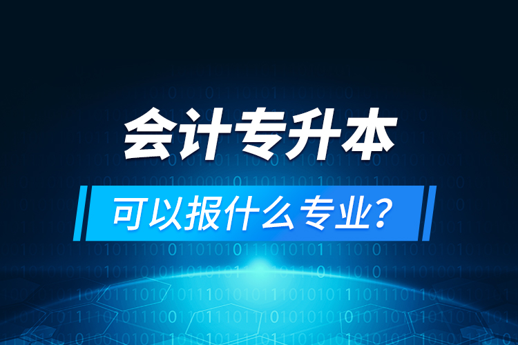 會計專升本可以報什么專業(yè)？