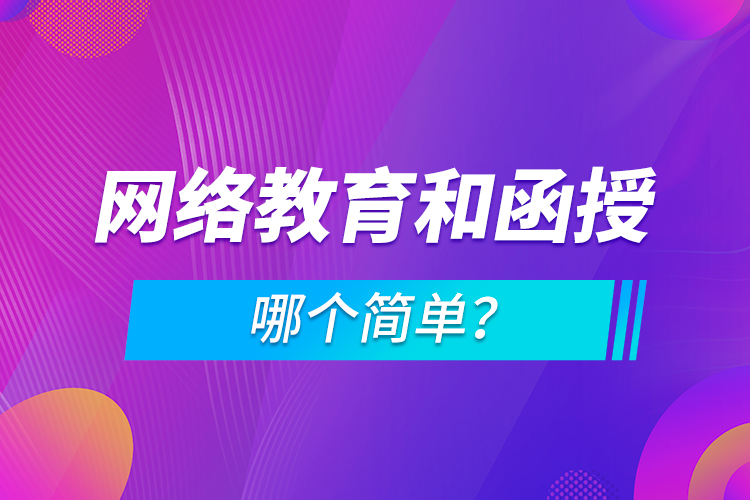 網(wǎng)絡(luò)教育和函授哪個(gè)簡單？