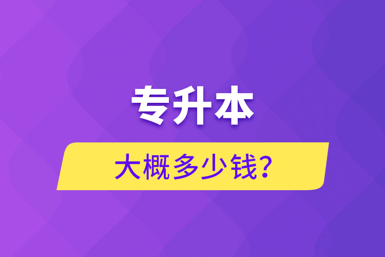 專升本大概多少錢？