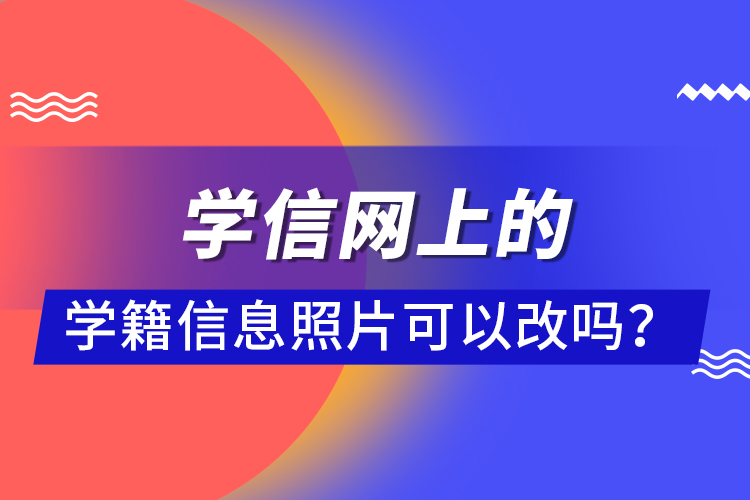 學信網(wǎng)上的學籍信息照片可以改嗎？