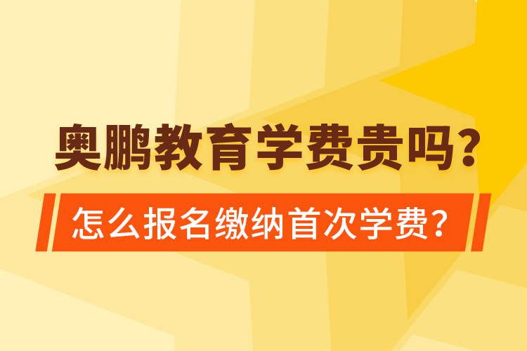 奧鵬教育學費貴嗎？怎么報名繳納首次學費？