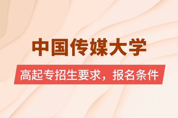 中國傳媒大學高起專招生要求，報名條件