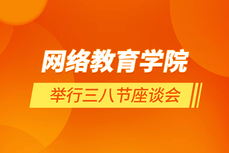 網絡教育學院舉行三八節(jié)座談會