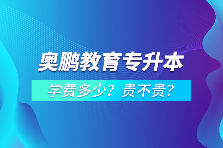 奧鵬教育專升本學(xué)費多少？貴不貴？