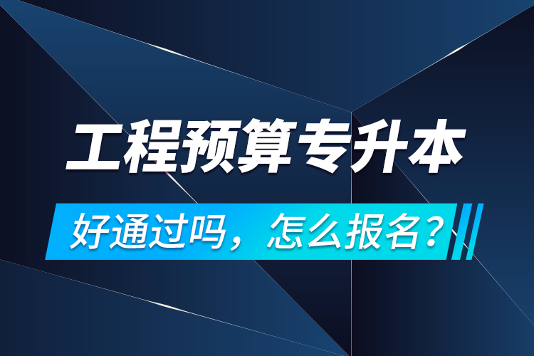 工程預(yù)算專升本好通過嗎，怎么報(bào)名？