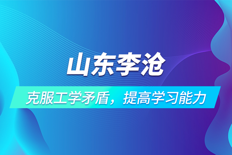 山東李滄 | 克服工學矛盾，提高學習能力