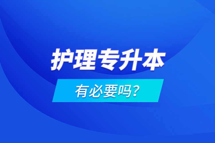 護(hù)理專升本有必要嗎？