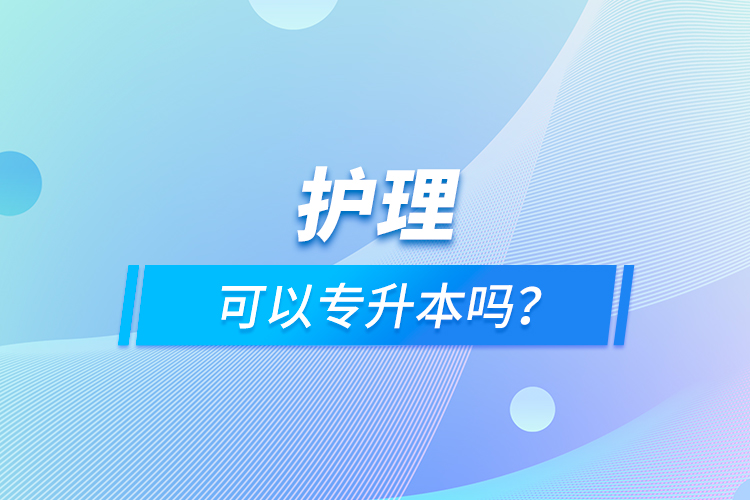 護(hù)理可以專升本嗎？