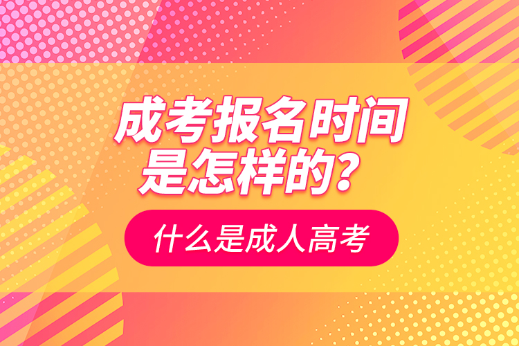 成考報名時間是怎樣的？什么是成人高考