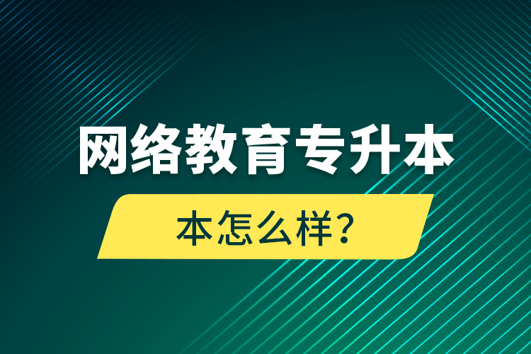 網(wǎng)絡(luò)教育專升本怎么樣？