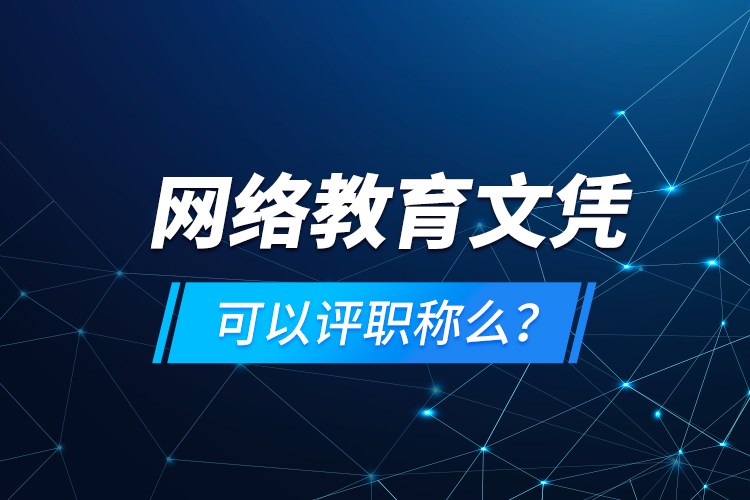 網(wǎng)絡教育文憑可以評職稱么？