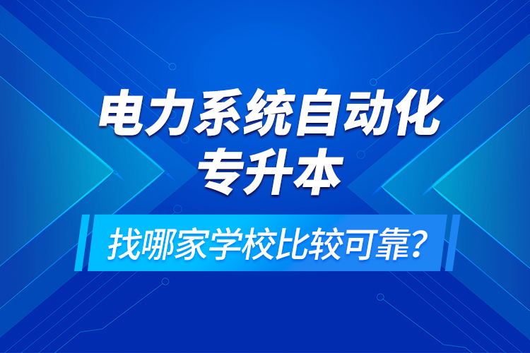 電力系統(tǒng)自動(dòng)化專升本找哪家學(xué)校比較可靠？