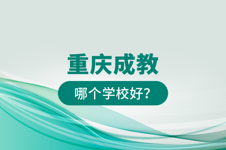 重慶成教哪個(gè)學(xué)校好？