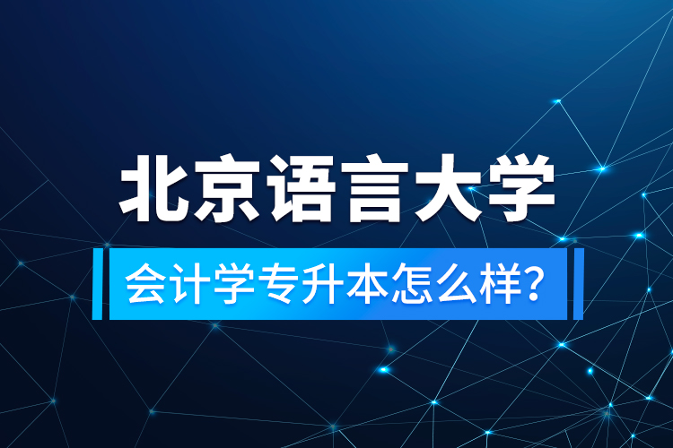 北京語(yǔ)言大學(xué)會(huì)計(jì)學(xué)專升本怎么樣？