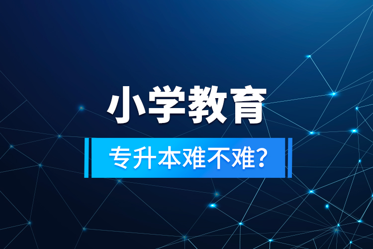 小學(xué)教育專升本難不難？