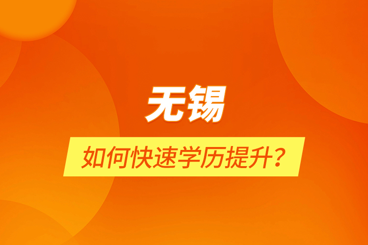 無錫如何快速學(xué)歷提升？