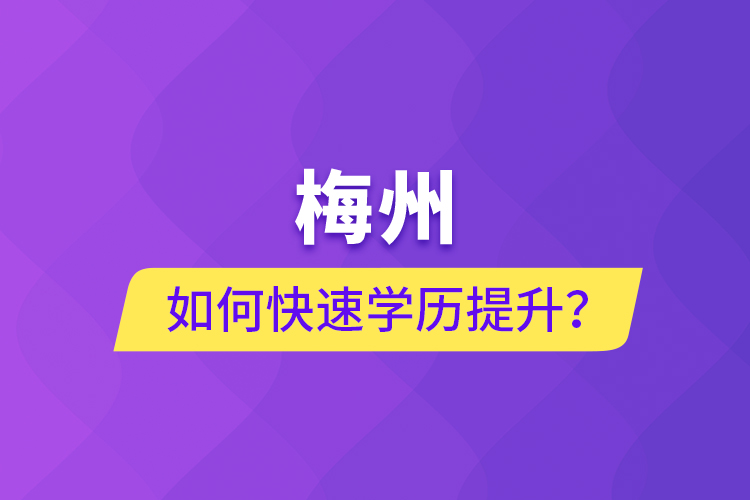 梅州如何快速提升學(xué)歷？