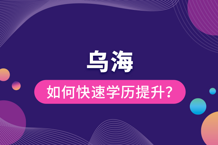 烏海如何快速提升學(xué)歷？