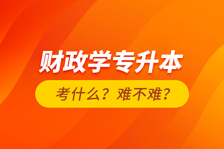 財(cái)政學(xué)專升本考什么？難不難？