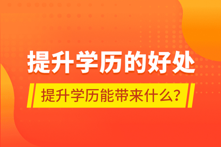 提升學歷的好處，提升學歷能帶來什么？