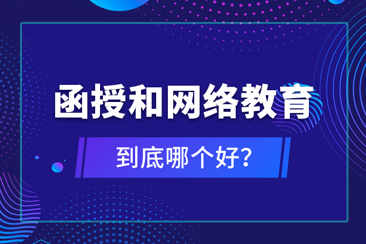 函授和網(wǎng)絡(luò)教育到底哪個好？