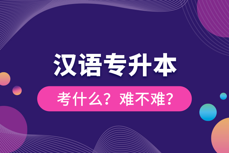 漢語專升本考什么？難不難？