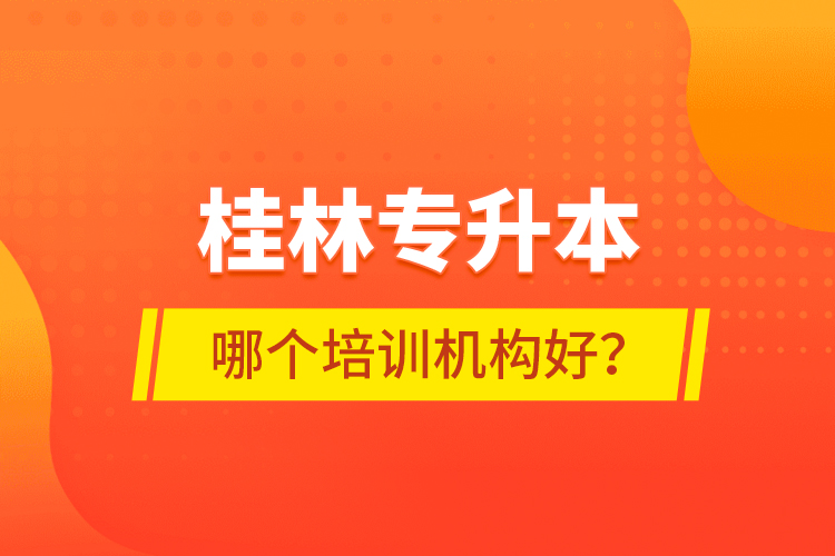 桂林專升本哪個(gè)培訓(xùn)機(jī)構(gòu)好？