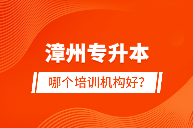 漳州專升本哪個培訓(xùn)機構(gòu)好？