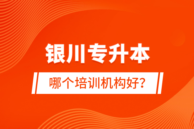 銀川專升本哪個培訓(xùn)機構(gòu)好？