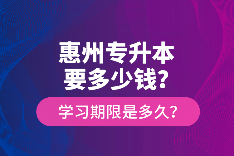 惠州專升本要多少錢？學習期限是多久？