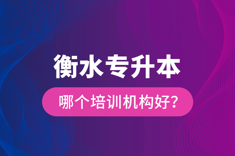 衡水專升本哪個培訓機構(gòu)好？