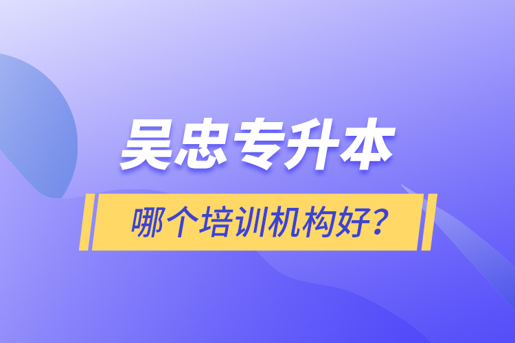 吳忠專升本哪個培訓(xùn)機構(gòu)好？
